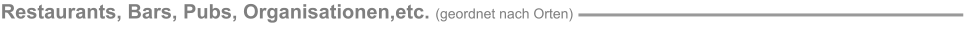 Restaurants, Bars, Pubs, Organisationen,etc. (geordnet nach Orten)