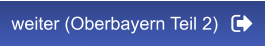 weiter (Oberbayern Teil 2)