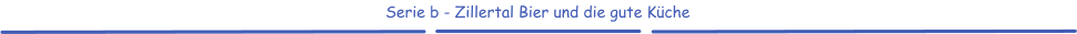 Serie b - Zillertal Bier und die gute Küche