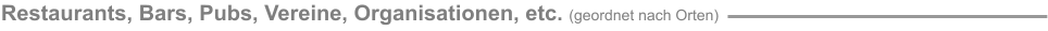 Restaurants, Bars, Pubs, Vereine, Organisationen, etc. (geordnet nach Orten)
