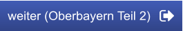 weiter (Oberbayern Teil 2)