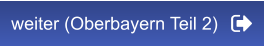weiter (Oberbayern Teil 2)