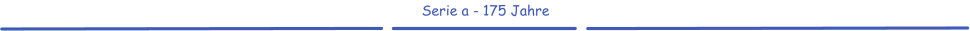 Serie a - 175 Jahre