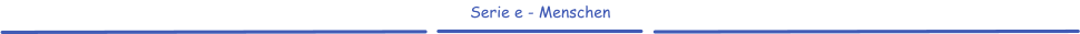 Serie e - Menschen