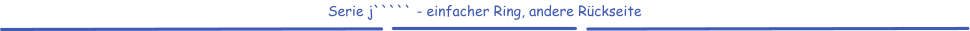 Serie j````` - einfacher Ring, andere Rückseite