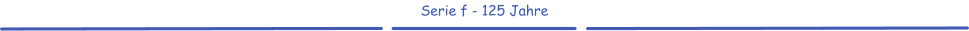 Serie f - 125 Jahre