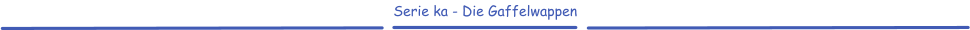 Serie ka - Die Gaffelwappen