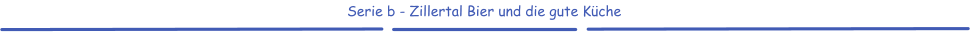 Serie b - Zillertal Bier und die gute Küche