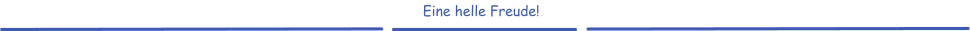 Eine helle Freude!
