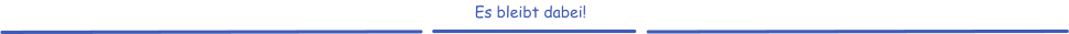 Es bleibt dabei!