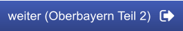 weiter (Oberbayern Teil 2)
