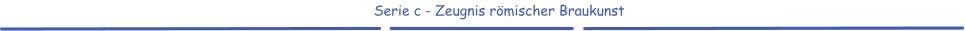 Serie c - Zeugnis römischer Braukunst