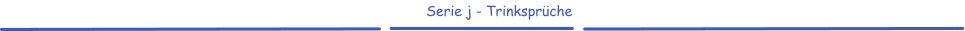 Serie j - Trinksprüche