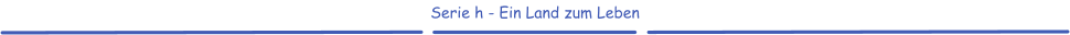 Serie h - Ein Land zum Leben