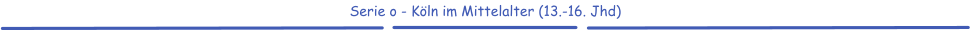 Serie o - Köln im Mittelalter (13.-16. Jhd)