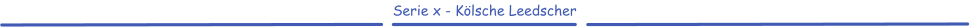 Serie x - Kölsche Leedscher