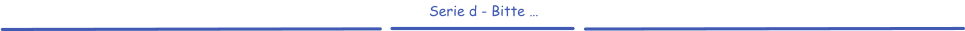 Serie d - Bitte …