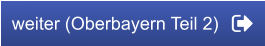 weiter (Oberbayern Teil 2)
