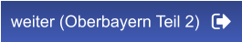 weiter (Oberbayern Teil 2)