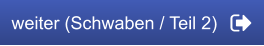 weiter (Schwaben / Teil 2)