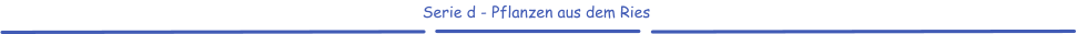 Serie d - Pflanzen aus dem Ries