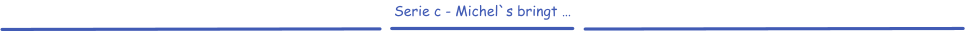 Serie c - Michel`s bringt …