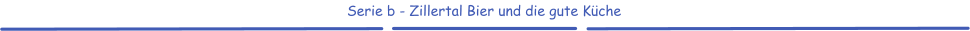 Serie b - Zillertal Bier und die gute Küche
