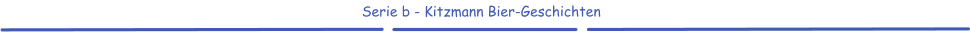Serie b - Kitzmann Bier-Geschichten