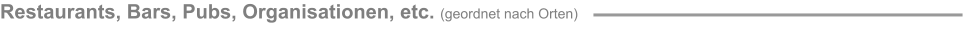 Restaurants, Bars, Pubs, Organisationen, etc. (geordnet nach Orten)